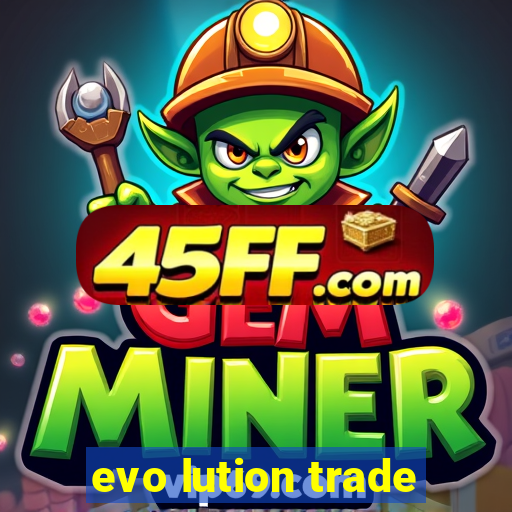 evo lution trade